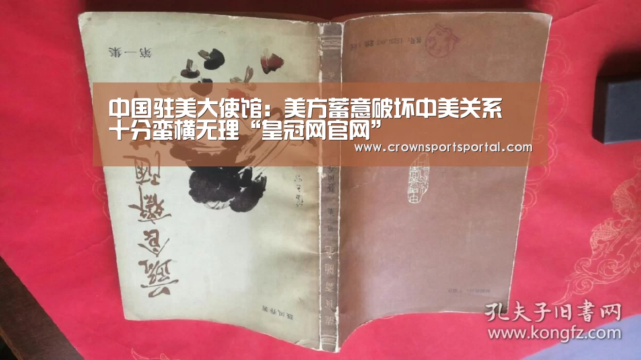中国驻美大使馆：美方蓄意破坏中美关系 十分蛮横无理“皇冠网官网”(图1)