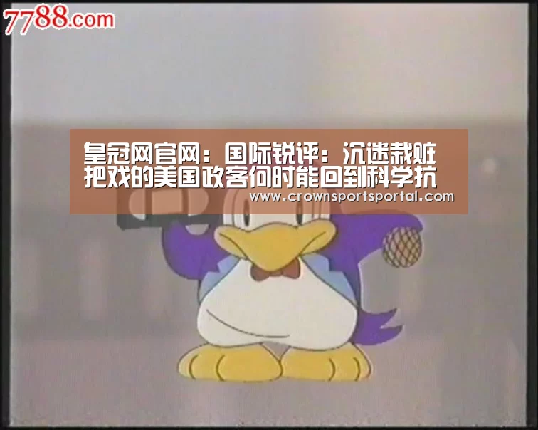 皇冠网官网:国际锐评:沉迷栽赃把戏的美国政客何时能回到科学抗疫的正轨?(图1) 皇冠网官网:国际锐评:沉迷栽赃把戏的美国政客何时能回到科学抗疫的正轨?(图1)